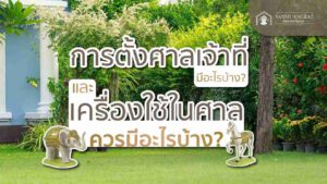 การตั้งศาลเจ้าที่มีอะไรบ้างและเครื่องใช้ในศาลควรมีอะไรบ้าง